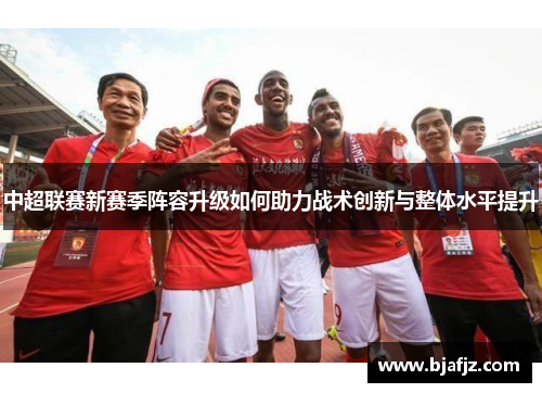 中超联赛新赛季阵容升级如何助力战术创新与整体水平提升