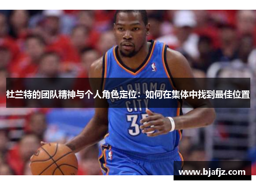 杜兰特的团队精神与个人角色定位：如何在集体中找到最佳位置