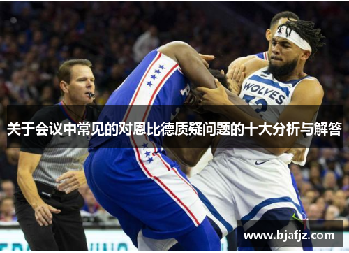 关于会议中常见的对恩比德质疑问题的十大分析与解答