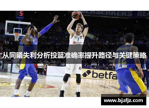 从同曦失利分析投篮准确率提升路径与关键策略