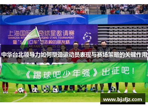 中华台北领导力如何塑造运动员表现与赛场策略的关键作用