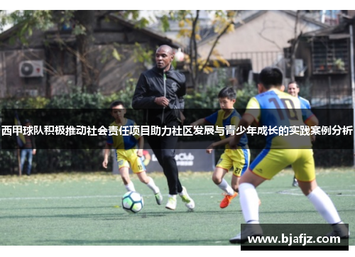 西甲球队积极推动社会责任项目助力社区发展与青少年成长的实践案例分析