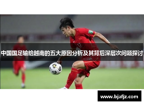 中国国足输给越南的五大原因分析及其背后深层次问题探讨