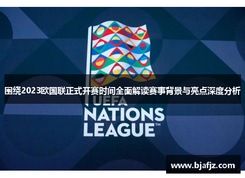 围绕2023欧国联正式开赛时间全面解读赛事背景与亮点深度分析